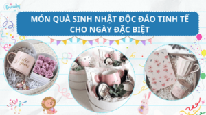 Món quà sinh nhật độc đáo, tinh tế cho ngày đặc biệt