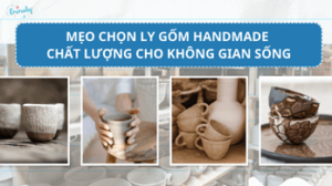 Mẹo Chọn Ly Gốm Handmade Chất Lượng Cho Không Gian Sống