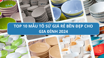 Top 10 Mẫu Tô Sứ Giá Rẻ Bền Đẹp Cho Gia Đình 2024