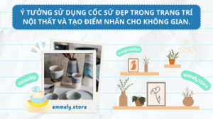 Ý Tưởng Sử Dụng Cốc Sứ Đẹp Trong Trang Trí Nội Thất Và Tạo Điểm Nhấn Cho Không Gian.